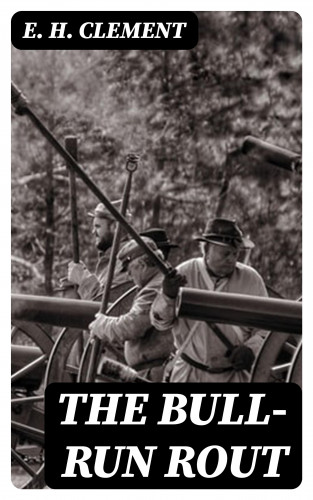 E. H. Clement: The Bull-Run Rout