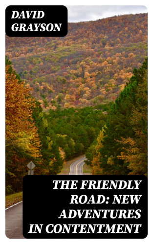David Grayson: The Friendly Road: New Adventures in Contentment