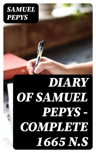 Samuel Pepys: Diary of Samuel Pepys — Complete 1665 N.S