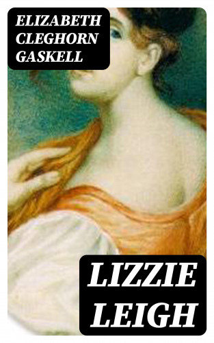 Elizabeth Cleghorn Gaskell: Lizzie Leigh