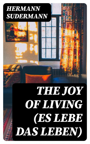 Hermann Sudermann: The Joy of Living (Es lebe das Leben)