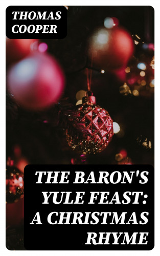 Thomas Cooper: The Baron's Yule Feast: A Christmas Rhyme