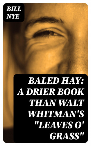 Bill Nye: Baled Hay: A Drier Book than Walt Whitman's "Leaves o' Grass"