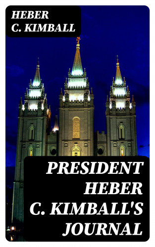 Heber C. Kimball: President Heber C. Kimball's Journal