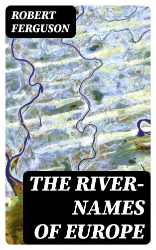 Robert Ferguson: The River-Names of Europe