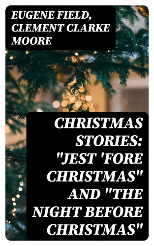 Eugene Field, Clement Clarke Moore: Christmas Stories: "Jest 'Fore Christmas" and "The Night Before Christmas"