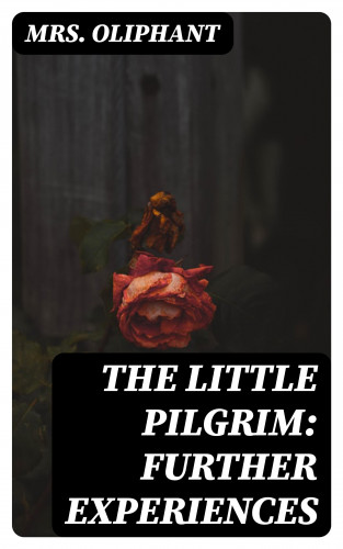 Mrs. Oliphant: The Little Pilgrim: Further Experiences