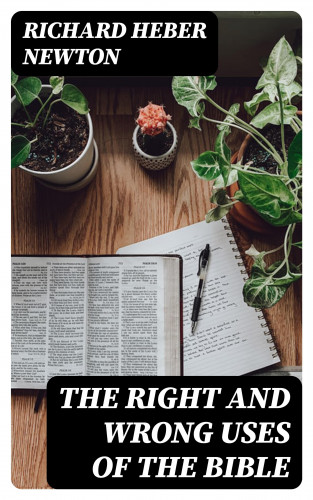 Richard Heber Newton: The Right and Wrong Uses of the Bible