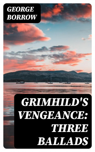 George Borrow: Grimhild's Vengeance: Three Ballads