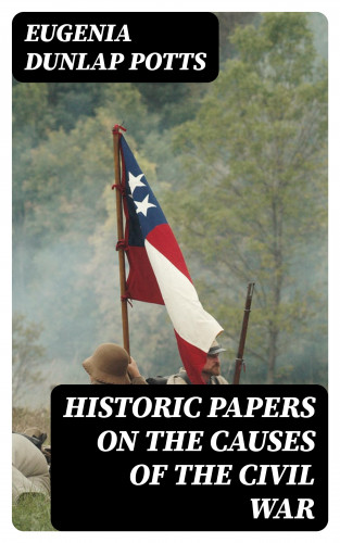 Eugenia Dunlap Potts: Historic Papers on the Causes of the Civil War