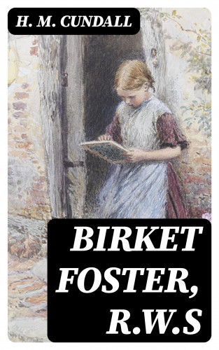 H. M. Cundall: Birket Foster, R.W.S