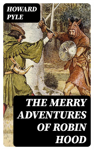 Howard Pyle: The Merry Adventures of Robin Hood