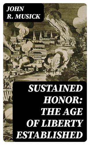 John R. Musick: Sustained honor: The Age of Liberty Established
