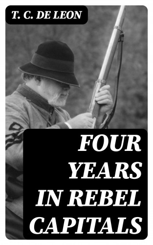 T. C. De Leon: Four Years in Rebel Capitals