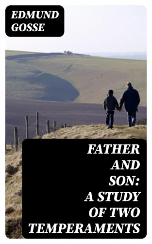 Edmund Gosse: Father and Son: A Study of Two Temperaments