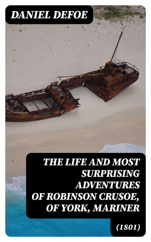 Daniel Defoe: The Life and Most Surprising Adventures of Robinson Crusoe, of York, Mariner (1801)