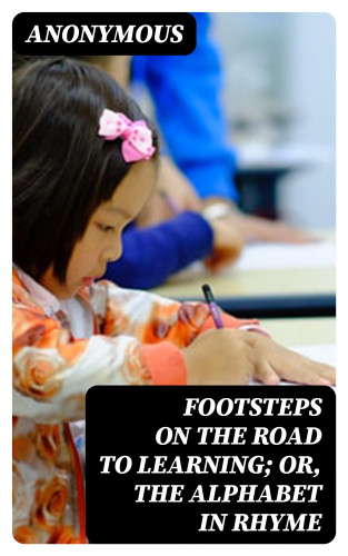 Anonymous: Footsteps on the Road to Learning; Or, The Alphabet in Rhyme