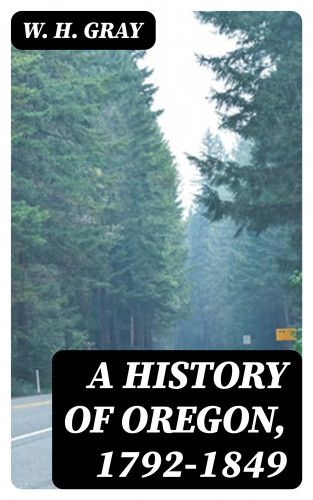 W. H. Gray: A History of Oregon, 1792-1849