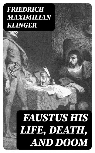 Friedrich Maximilian Klinger: Faustus his Life, Death, and Doom
