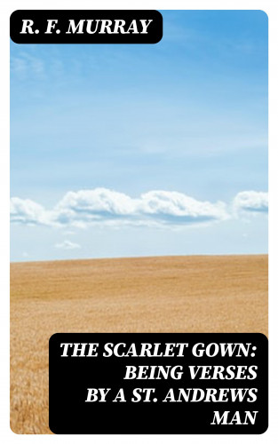 R. F. Murray: The Scarlet Gown: Being Verses by a St. Andrews Man