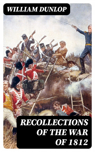 William Dunlop: Recollections of the War of 1812