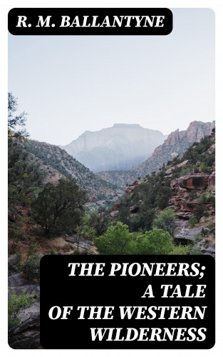 R. M. Ballantyne: The Pioneers; a Tale of the Western Wilderness