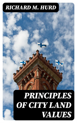 Richard M. Hurd: Principles of City Land Values
