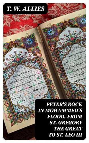 T. W. Allies: Peter's Rock in Mohammed's Flood, from St. Gregory the Great to St. Leo III
