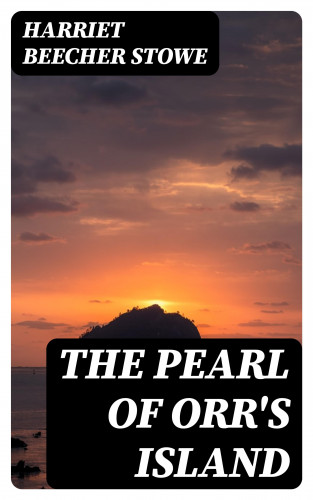 Harriet Beecher Stowe: The Pearl of Orr's Island