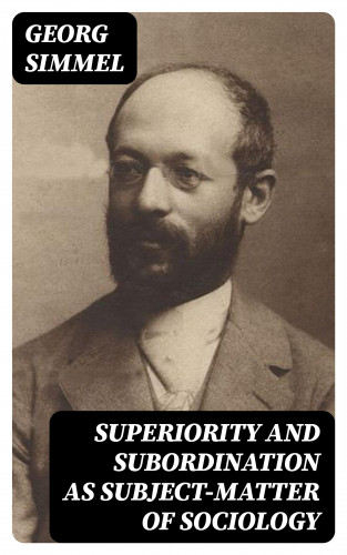 Georg Simmel: Superiority and Subordination as Subject-Matter of Sociology