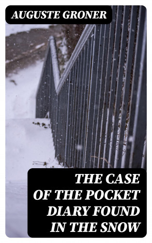 Auguste Groner: The Case of the Pocket Diary Found in the Snow