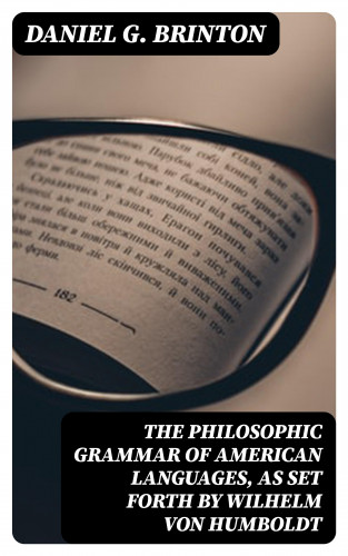 Daniel G. Brinton: The Philosophic Grammar of American Languages, as Set Forth by Wilhelm von Humboldt