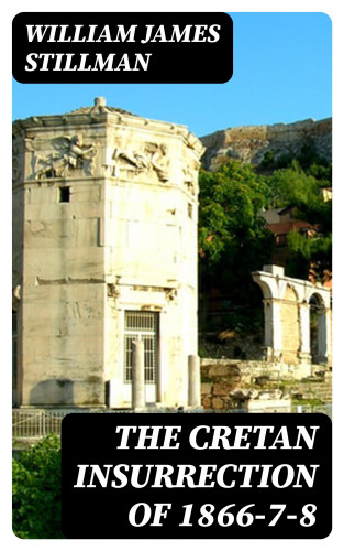 William James Stillman: The Cretan Insurrection of 1866-7-8