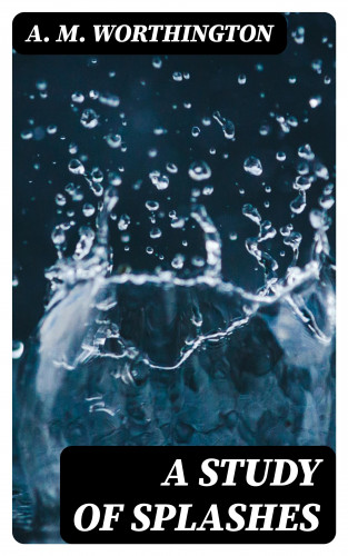 A. M. Worthington: A Study of Splashes