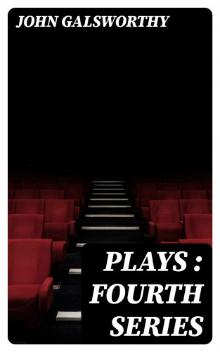John Galsworthy: Plays : Fourth Series