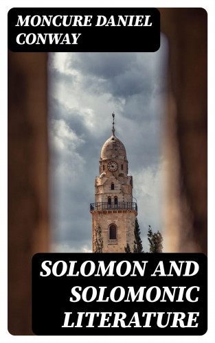Moncure Daniel Conway: Solomon and Solomonic Literature