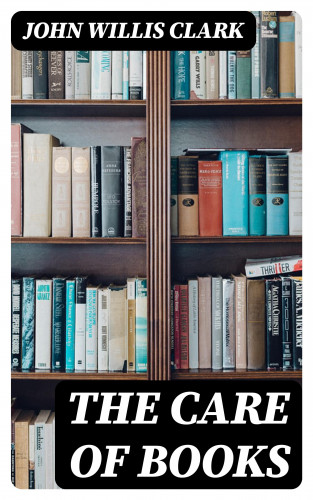 John Willis Clark: The Care of Books