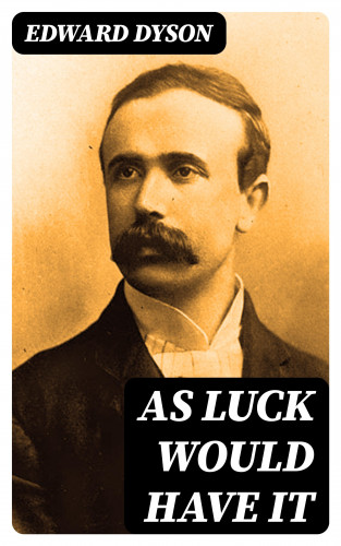 Edward Dyson: As Luck Would Have It