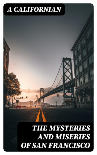 A Californian: The Mysteries and Miseries of San Francisco