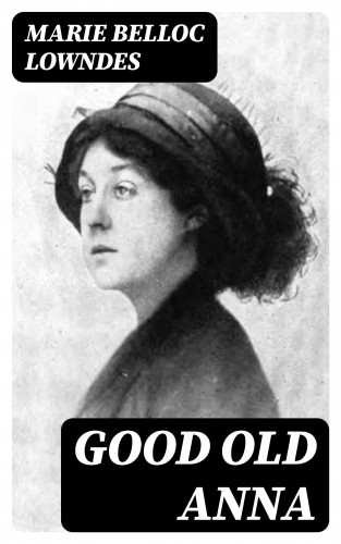 Marie Belloc Lowndes: Good Old Anna