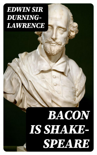 Sir Edwin Durning-Lawrence: Bacon is Shake-Speare