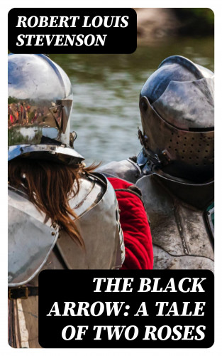 Robert Louis Stevenson: The Black Arrow: A Tale of Two Roses