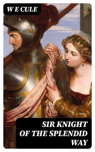 W E Cule: Sir Knight of the Splendid Way