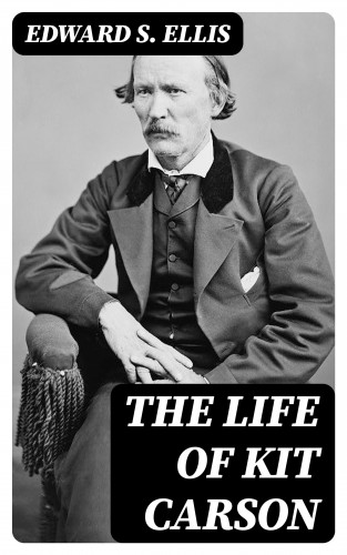 Edward S. Ellis: The Life of Kit Carson