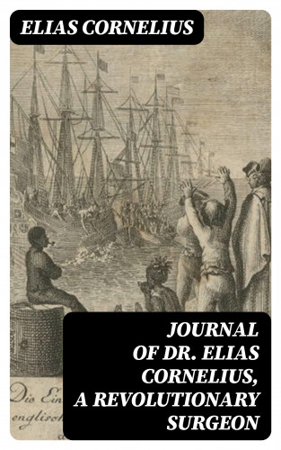 Elias Cornelius: Journal of Dr. Elias Cornelius, a Revolutionary Surgeon