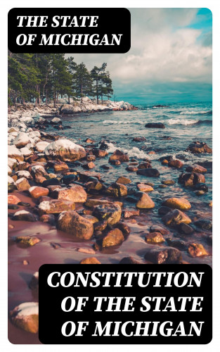 The State of Michigan: Constitution of the State of Michigan