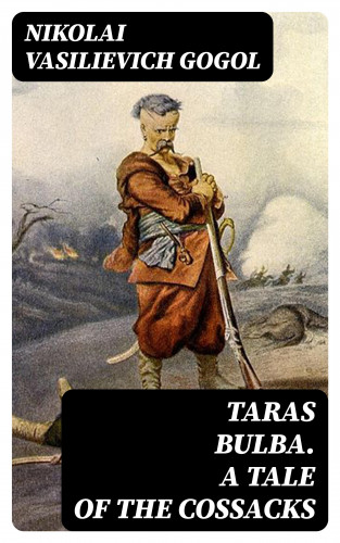 Nikolai Vasilievich Gogol: Taras Bulba. A Tale of the Cossacks