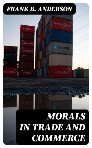 Frank B. Anderson: Morals in Trade and Commerce