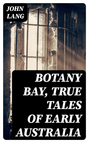 John Lang: Botany Bay, True Tales of Early Australia