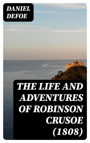 Daniel Defoe: The Life and Adventures of Robinson Crusoe (1808)